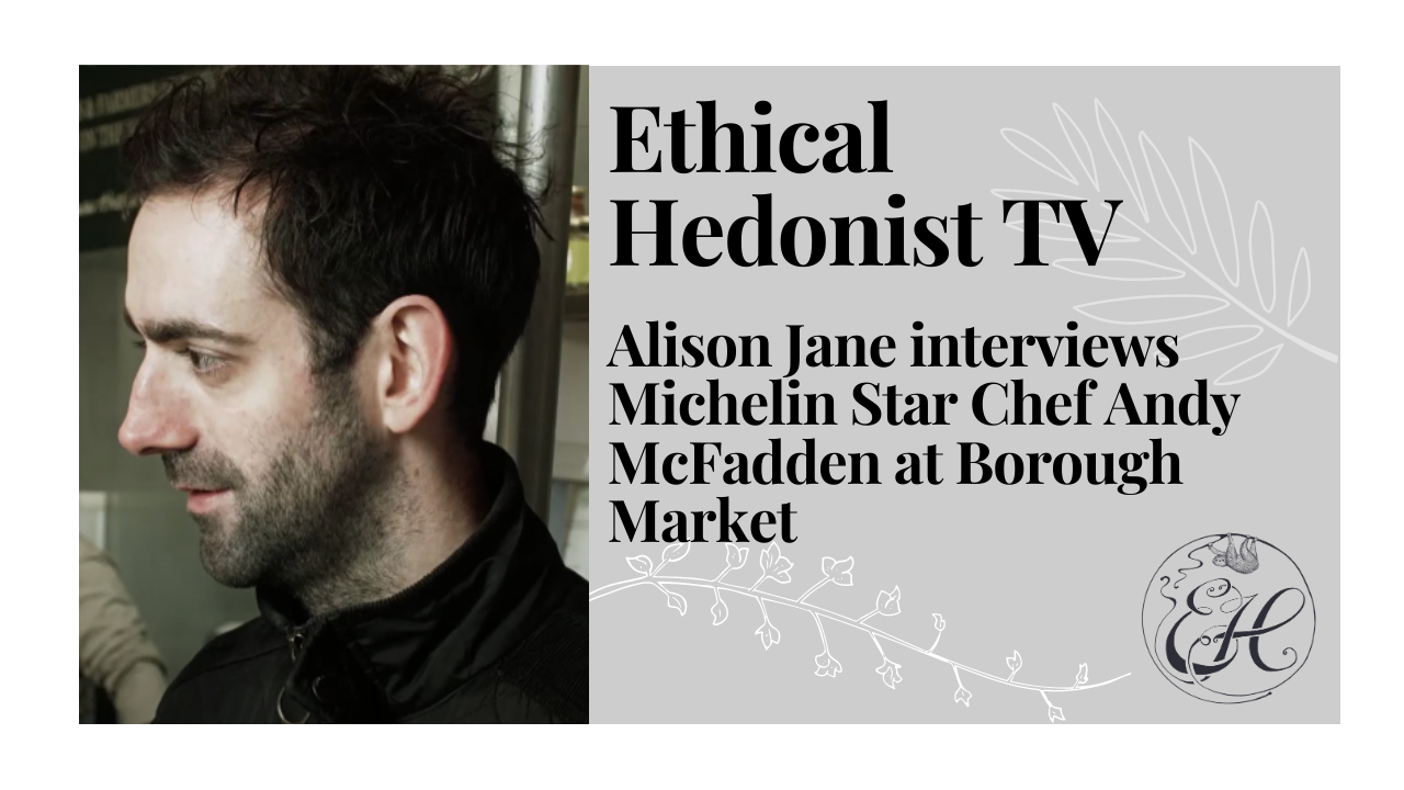 Alison Jane interviews Michelin Star Chef Andy McFadden at Borough Market | Ethical Hedonist TV