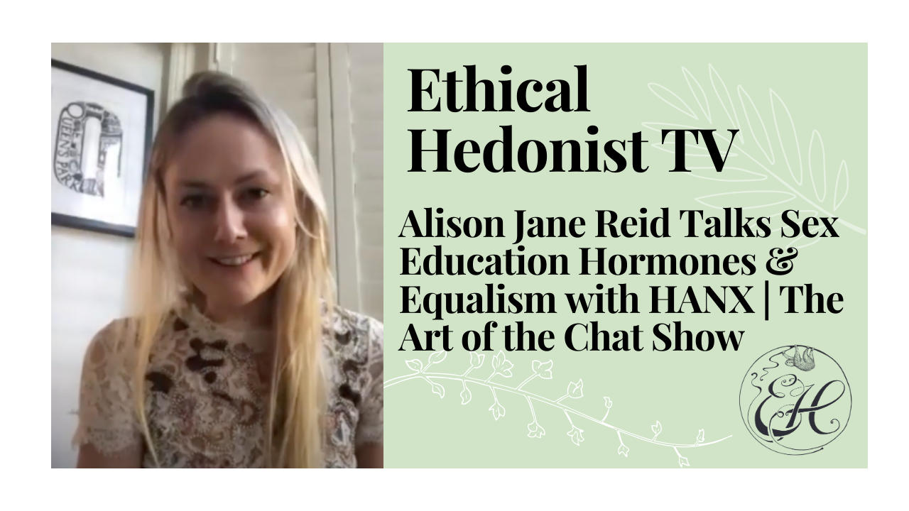 Alison Jane Reid Talks Sex Education Hormones & Equalism with HANX | The Art of the Chat Show