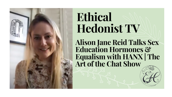 Alison Jane Reid Talks Sex Education Hormones & Equalism with HANX | The Art of the Chat Show